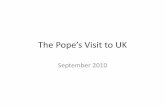 The Pope’s Visit to UK · 2010-09-19 · Pope’s Visit to UK 2010 Origins of the Roman Catholic Church Daniel Ch 2 v 31-35 & Daniel Ch 7 v 2-12 Daniel Chapter 2 speaks of a great