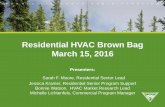 Residential HVAC Brown Bag March 15, 2016 · 2016-03-15  · Residential HVAC Brown Bag March 15, 2016 Presenters: Sarah F. Moore, Residential Sector Lead Jessica Kramer, Residential