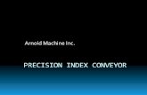 PRECISION INDEX CONVEYOR - Arnold Machine Inc. · PRECISION INDEX CONVEYOR Arnold Machine Inc. Compact, easily mounted frame Simple pneumatic operation Positive link location Aluminum
