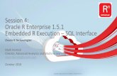 Session 4: Oracle R Enterprise 1.5.1 Embedded R Execution ... · Session 4: Oracle R Enterprise 1.5.1 Embedded R Execution –SQL Interface ... •Facilitate application use of R