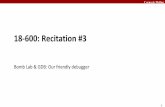 18-600: Recitation #3 - Carnegie Mellon Universityece600/fall16/recitations/recitation_03.pdf · ⬛ A good debugger must allow: Start and stop programs arbitrarily Controlled stepping