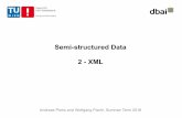 Semi-structured Data 2 - XML · 2016-03-02 · Semi-structured Data 2 - XML Andreas Pieris and Wolfgang Fischl, ... o The Evolution of XML • XML Fundamentals: o Elements and Tags