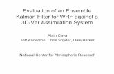 Evaluation of an Ensemble Kalman Filter for WRF against a ...Evaluation of an Ensemble Kalman Filter for WRF against a 3D-Var Assimilation System Alain Caya Jeff Anderson, Chris Snyder,