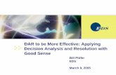 DAR to be More Effective: Applying Decision Analysis and ... · DAR to be More Effective: Applying Decision Analysis and Resolution with Good Sense Bill Phifer EDS March 9, 2005