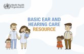 BASIC EAR AND HEARING CARE RESOURCE · 2020-03-04 · BASIC EAR AND HEARING CARE RESOURCE 3 How to use this resource The resource can be: • Read by the individuals as an information