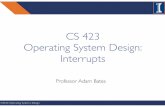 CS 423 Operating System Design: Interrupts...CS 423: Operating Systems Design The Context Switch 4 Program Counter Program instructions Code Segment Offset Heap Data Segment Operand