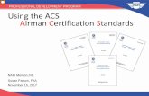 Using the ACS Airman Certification Standards the ACS MentorLIVE Susan Parson.pdfAirman Certification Standards Using the ACS . NAFI MentorLIVE . Susan Parson, FAA . November 15, 2017
