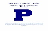 PIRANHA SWIM TEAM Age Group Progression Packet P · 2018-01-26 · PIRANHA SWIM TEAM Age Group Progression Packet P Our Mission Statement: We the Piranha Swim Club are committed to