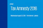 Tax Amnesty 2016 - Dwi Martanidwimartani.com/wp-content/uploads/2016/12/tax-amnesty... · 2018-05-21 · Tax Amnesty 2016 Wednesday August 31, 2016 – The Fairmont Jakarta. Programme