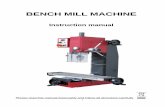 BENCH MILL MACHINE Bench Mill instruction manual...The machine should be mounted on a strong, heavy workbench, of sufficient height so that you do not need to bend your back to perform