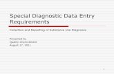 Special Diagnostic Data Entry Requirements · Special Diagnostic Data Entry Requirements Presented by Quality Improvement August 17, 2011 Collection and Reporting of Substance Use