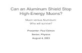 Can an Aluminum Shield Stop High-Energy Muons?outreach.phys.uh.edu/index_files/PPT/Washington/edmon.pdf · Can an Aluminum Shield Stop High-Energy Muons? Muon versus Aluminum: Who