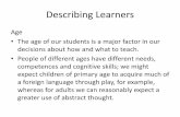 Describing LearnersDescribing Learners Age •The age of our students is a major factor in our decisions about how and what to teach. •People of different ages have different needs,
