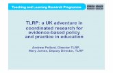 TLRP: a UK adventure in coordinated research for evidence ... · Andrew Pollard, Director TLRP, Mary James, Deputy Director, TLRP TLRP: a UK adventure in coordinated research for