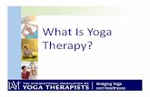 What Is Yoga Therapy?...•A yoga therapist is a yoga teacher who has completed additional training •IAYT-accredited training programs last at least 2 years FOR EXAMPLE . . . YOGA