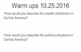 Central America? Warm ups 10.25 - WordPress.com...Warm ups 10.25.2016 *How would you describe the wealth distribution in Central America? *How would you describe the political situations