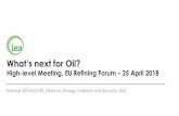 What’s next for Oil? · What’s next for Oil? High-level Meeting, EU Refining Forum – 25 April 2018 Keisuke SADAMORI, Director, Energy Markets and Security, IEA