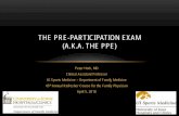 THE PRE-PARTICIPATION EXAM (A.K.A. THE PPE)...PPE - PEARLS • Orthopedic exam is a general screening exam • If history warrants, focus a detailed examination on certain joints •