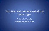 The Rise, Fall and Revival of the Celtic Tiger...The Rise, Fall and Revival of the Celtic Tiger Antoin E. Murphy Fellow Emeritus TCD . ... Chronology of Events 7 . Phase 2 – The