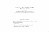 How to Give a Successful Presentationafkjm/cs470/handouts/presentation.pdf · How to Give a Successful Presentation CS A470 Uses material by J.W. Niemantsverdriet ... Start on time