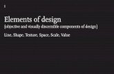 Elements of design - WordPress.com · Elements of design {objective and visually discernible components of design} Line, Shape, Texture, Space, Scale, ... refers to the external outline