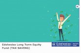 Edelweiss Long Term Equity Fund (TAX SAVING) · ELSS - PRUDENT INVESTMENT CUM TAX SAVING OPTION Tax Free Gains –Profits on redemption of units i.e. Long term capital gains in excess