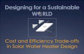 Designing for a Sustainable WORLD - TeachEngineering · 2019-07-29 · Designing for a Sustainable WORLD Cost and Efficiency Trade-offs in Solar Water Heater Design. Appropriate technologies