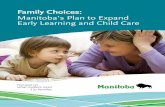 Family Choices - Manitoba · 4 Family Choices: Manitoba’s Plan to Expand Early Learning and Child Care 5 1. Building and Expanding Manitobans have told us that continuing to build