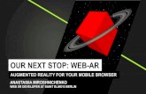 OUR NEXT STOP: WEB-AR · our next stop: web-ar augmented reality for your mobile browser anastasiia miroshnichenko web xr developer at saint elmo‘s berlin