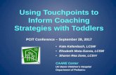 Using Touchpoints to Inform Coaching Strategies with Toddlers · 9/28/2017  · T. Berry Brazelton, M.D., and Joshua Sparrow, M.D. Knowledge of touchpoints and strategies for dealing