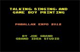 Talking,Singing,and Game Boy Printing · Talking,Singing,and Game Boy Printing by Joe Grand Grand Idea Studio Parallax Expo 2012. Me. electrical engineer. hardware hacker. former