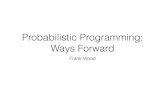 Probabilistic Programming; Ways Forwardfwood/talks/2015/dali-keynote...Operative Deﬁnition “Probabilistic programs are usual functional or imperative programs with two added constructs: