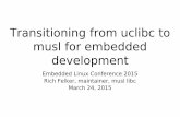 Transitioning from uclibc to - eLinux.org · Transitioning from uclibc to musl for embedded development Embedded Linux Conference 2015 Rich Felker, maintainer, musl libc March 24,