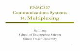 ENSC327 Communications Systems Multiplexing · ENSC327 Communications Systems 14: Multiplexing Jie Liang School of Engineering Science Simon Fraser University. 2 Outline Multiplexing