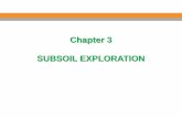 Chapter 3 SUBSOIL EXPLORATION · SUBSOIL EXPLORATION • Natural soil deposits are not homogeneous, elastic, or isotropic. In some places, the stratification of soil deposits may