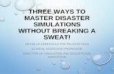 THREE WAYS TO MASTER DISASTER SIMULATIONS WITHOUT … · three ways to master disaster simulations without breaking a sweat! michelle aebersold phd rn chse faan. clinical associate