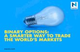 BINARY OPTIONS: A SMARTER WAY TO TRADE THE WORLD'S … · 2018-11-21 · the price of the binary options can be anywhere between $0 and $100. The price of the binary reflects the