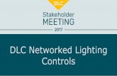 DLC Networked Lighting Controls - DesignLights Consortium 2017... · 2017-07-26 · DLC Networked Lighting Controls. Presenters 2 Gabe Arnold DLC Damon Bosetti DLC. DLC Lighting Controls