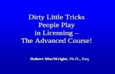 Dirty Little Tricks We All Play in Licensing · 2015-12-03 · Dirty Little Tricks People Play in Licensing – The Advanced Course! Robert MacWright, Ph.D., Esq. Thanks to My Co-Authors