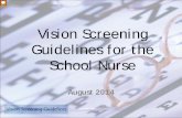 Vision Screening Guidelines for the School Nurse · Vision Screening Guidelines for the School Nurse August 2014. It is recommended that the presenter be familiar with the Guidelines