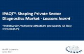 IPAQT* Shaping Private Sector Diagnostics Market - Lessons ... · § Only accredited labs can join ... There exist four key requirements for a lab to become a part of IPAQT network