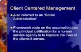 Client Centered Management - Eastern Illinois Universityalsego/client_centered_management.pdf · 2005-12-20 · Client Centered Management Also referred to as “Social Administration”
