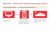 SuperFlex Direct Ferry to/from Hong Kong Airport - TurboJETBoard TurboJET directly to Macau from SkyPier of HKIA . Present booking confirmation QR code at TurboJET counter at HKIA