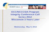 OOC-NCCCSIA Program Integrity Conference Call Series 2012 · OCC/NCCCSIA Program Integrity Conference Call Series 2012 Wisconsin 3 Years Later Wednesday, May 9, 2012 Andrew Williams,