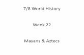 7/8 World History Week 22 Mayans & Aztecs · 2018-09-01 · Quetzalcoatl (the feathered serpent god of life and wind), Tlaloc (the storm god), and Xochiquetzal (the goddess of beauty