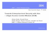 Towards Enterprise-level Security with Xen -- sHype Access ... · Towards Enterprise-level Security with Xen-- sHype Access Control Module (ACM) Reiner Sailer, Ronald Perez Stefan