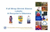 Full Wrap Shrink Sleeve Labels: A Recycler's Dilemma · 2016-08-26 · Shrink Sleeve Application • Graphics printed on flat plastic film such as PETG, PS, PLA or PVC • Film is