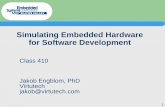 Simulating Embedded Hardware for Software Development · 1 Simulating Embedded Hardware for Software Development Class 410 Jakob Engblom, PhD Virtutech jakob@virtutech.com