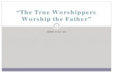 “The True Worshippers Worship the Father” · “True Worshippers Worship” PROSKUNEO Defines NT Worship – This is the word Jesus used in John 4:23–24. The Greek word literally