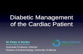 Diabetic Management of the Cardiac Patient...Diabetic Management of the Cardiac Patient Dr Peter A Senior BMedSci MBBS PhD FRCP(E) Associate Professor, Director Division of Endocrinology,
